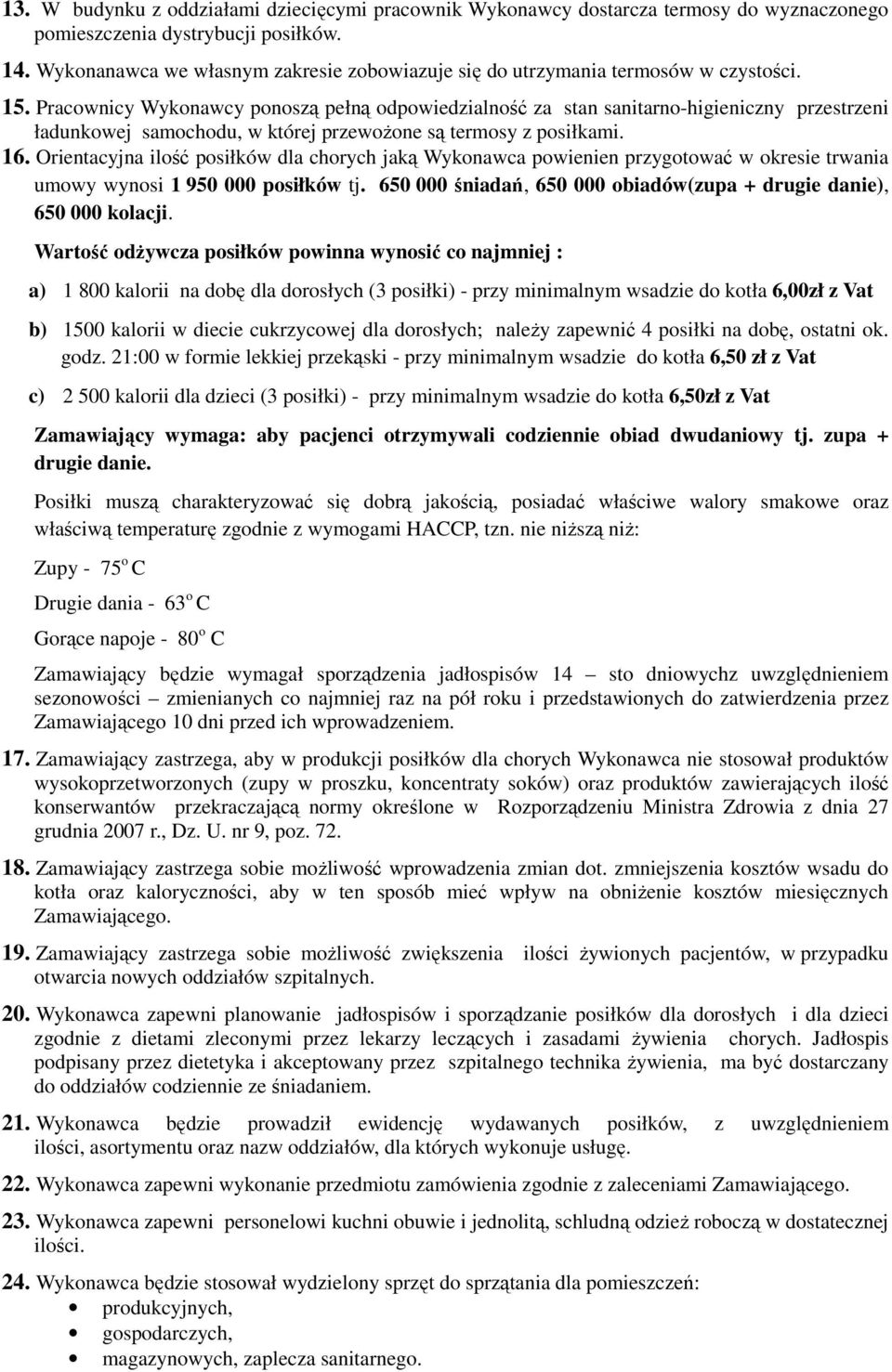 Pracownicy Wykonawcy ponoszą pełną odpowiedzialność za stan sanitarno-higieniczny przestrzeni ładunkowej samochodu, w której przewoŝone są termosy z posiłkami. 16.