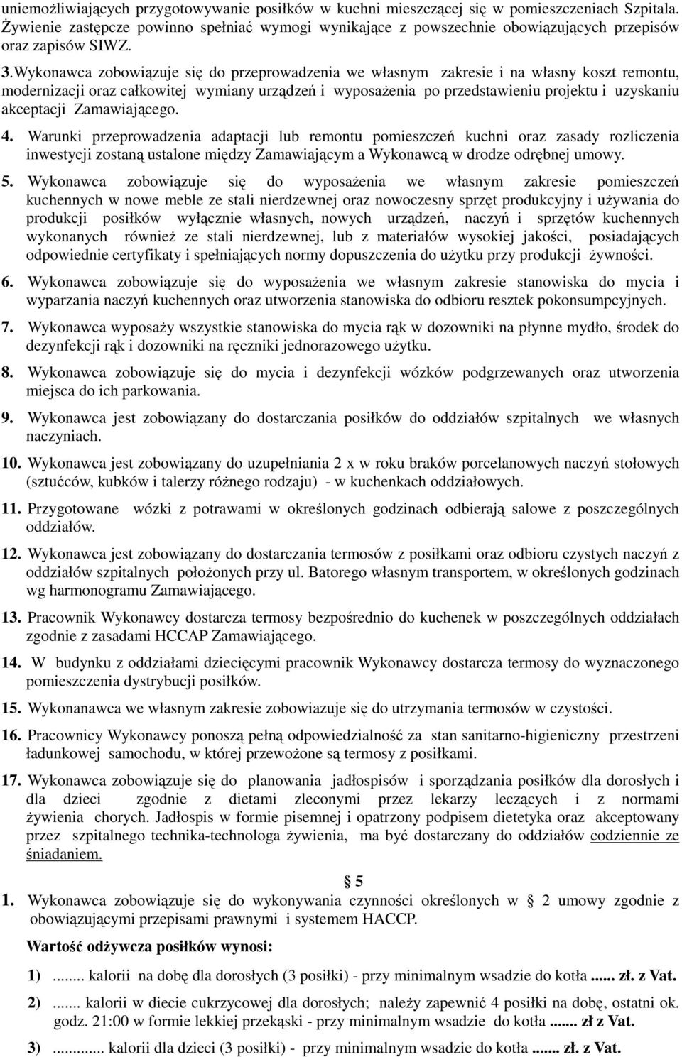 Wykonawca zobowiązuje się do przeprowadzenia we własnym zakresie i na własny koszt remontu, modernizacji oraz całkowitej wymiany urządzeń i wyposaŝenia po przedstawieniu projektu i uzyskaniu