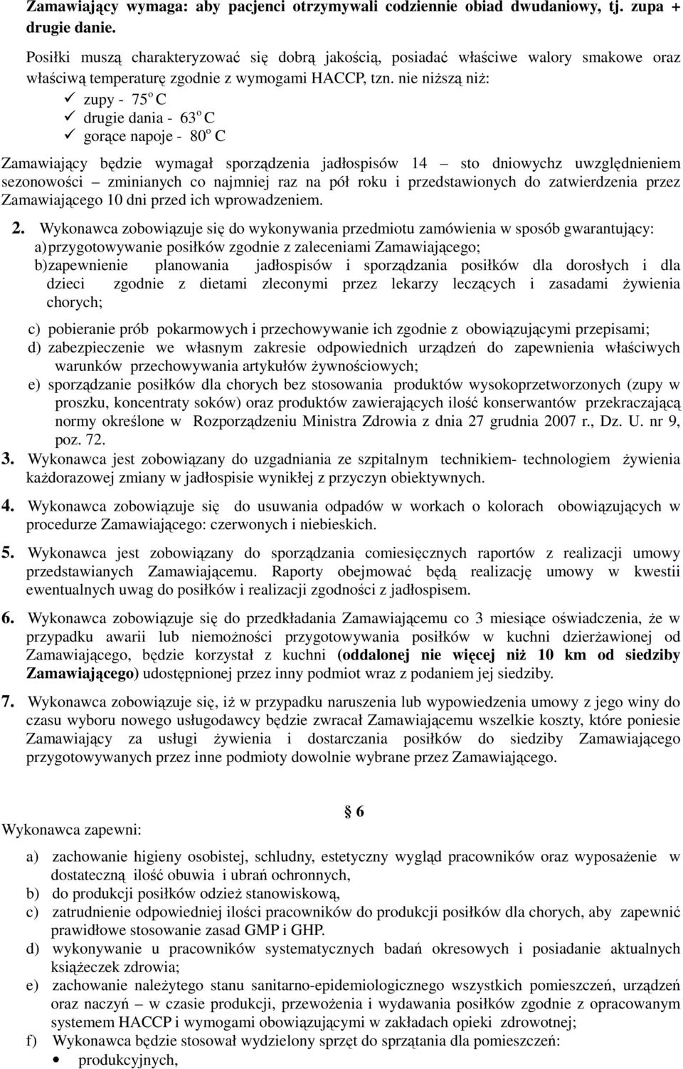 nie niŝszą niŝ: zupy - 75 o C drugie dania - 63 o C gorące napoje - 80 o C Zamawiający będzie wymagał sporządzenia jadłospisów 14 sto dniowychz uwzględnieniem sezonowości zminianych co najmniej raz