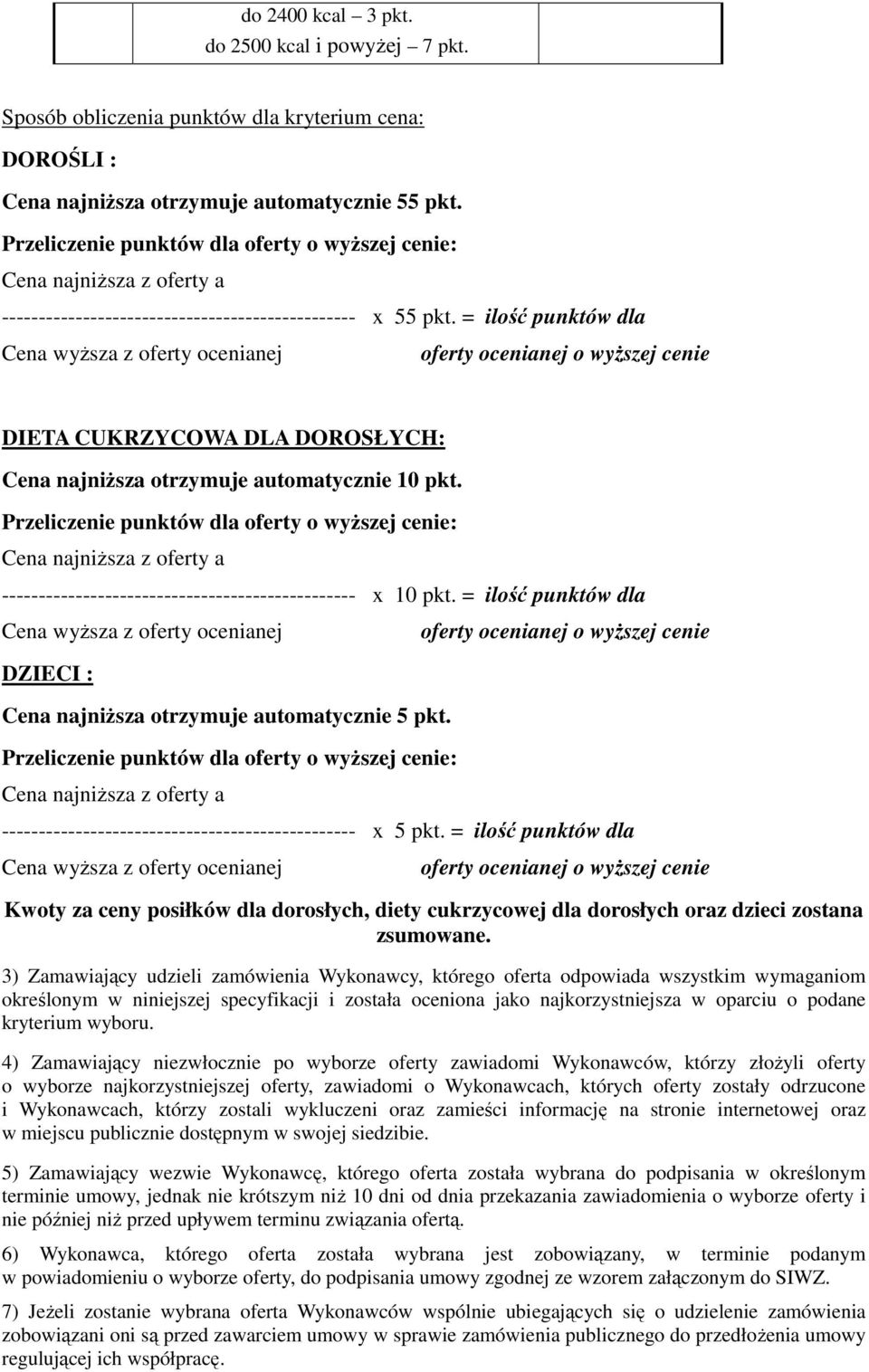 = ilość punktów dla Cena wyŝsza z oferty ocenianej oferty ocenianej o wyŝszej cenie DIETA CUKRZYCOWA DLA DOROSŁYCH: Cena najniŝsza otrzymuje automatycznie 10 pkt.