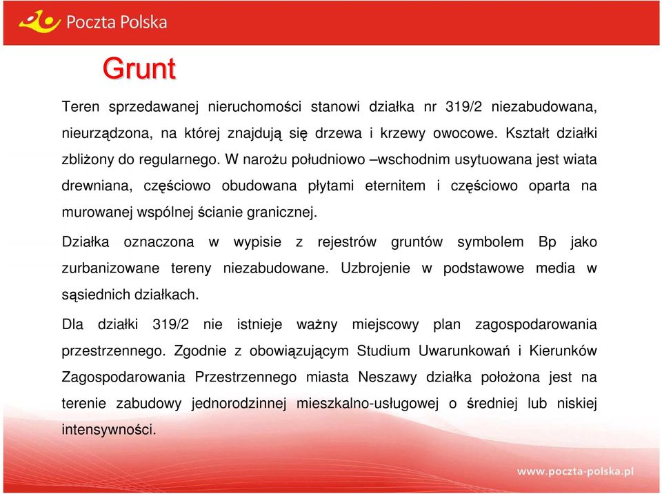 Działka oznaczona w wypisie z rejestrów gruntów symbolem Bp jako zurbanizowane tereny niezabudowane. Uzbrojenie w podstawowe media w sąsiednich działkach.