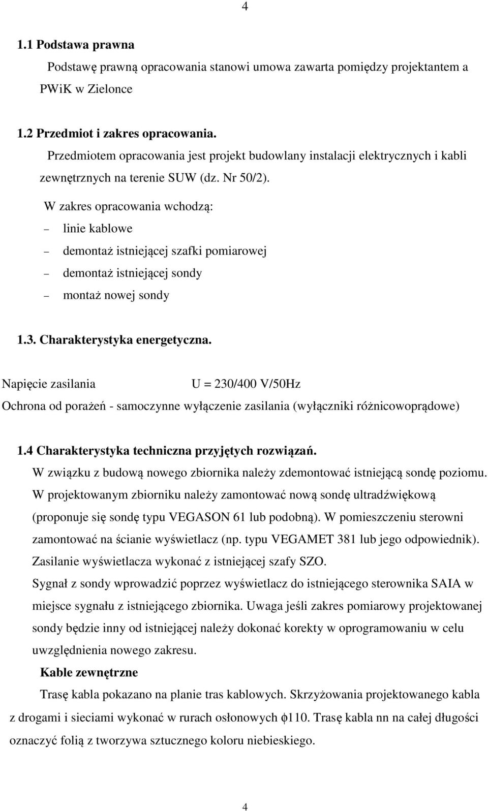 W zakres opracowania wchodzą: linie kablowe demontaż istniejącej szafki pomiarowej demontaż istniejącej sondy montaż nowej sondy 1.3. Charakterystyka energetyczna.
