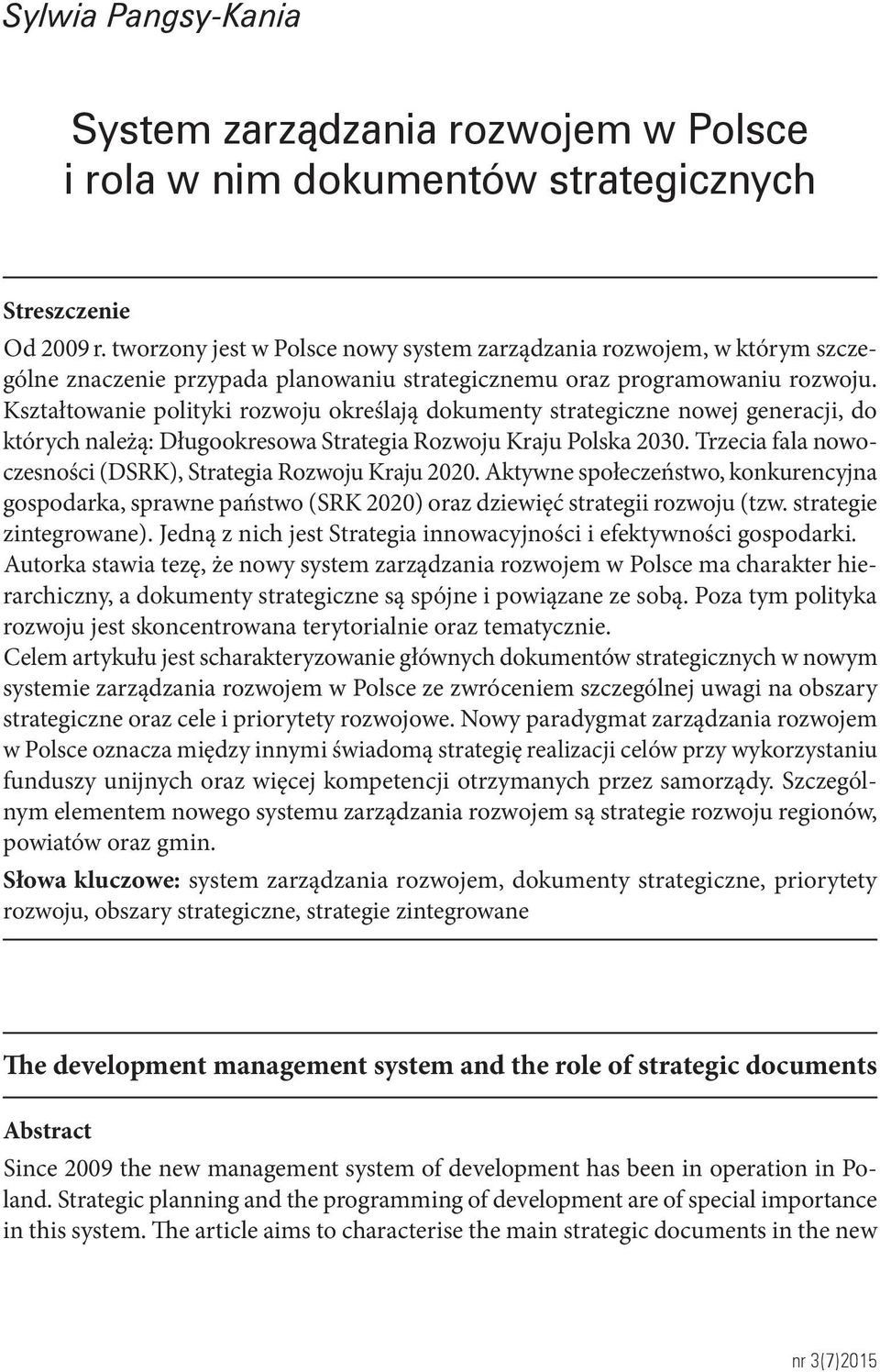 Kształtowanie polityki rozwoju określają dokumenty strategiczne nowej generacji, do których należą: Długookresowa Strategia Rozwoju Kraju Polska 2030.