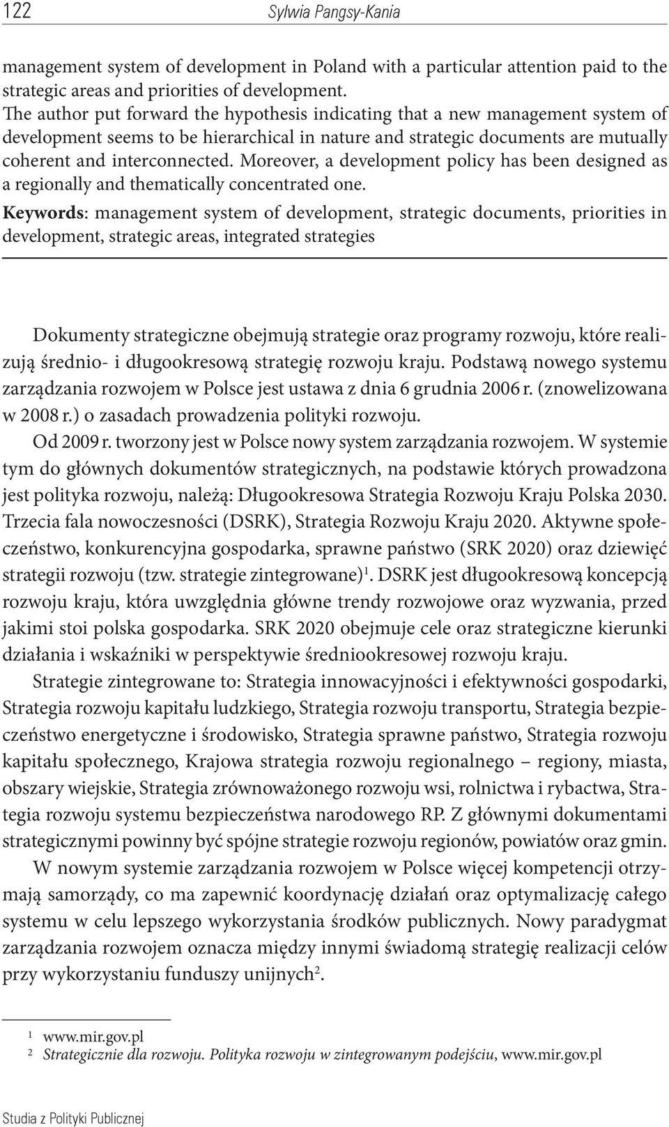 Moreover, a development policy has been designed as a regionally and thematically concentrated one.