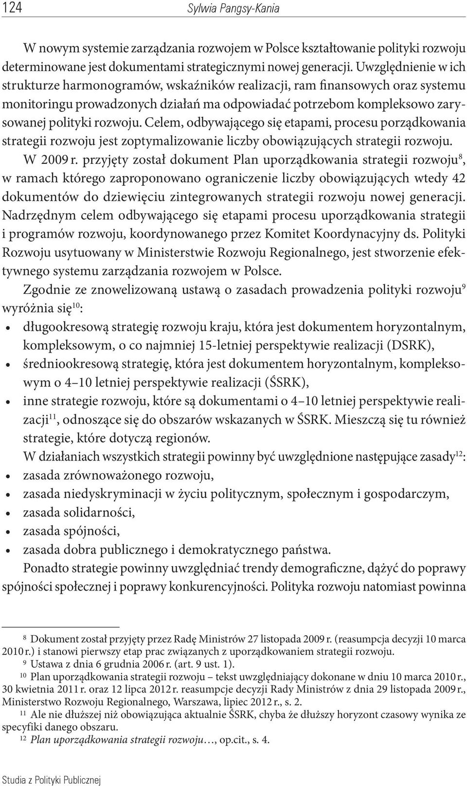Celem, odbywającego się etapami, procesu porządkowania strategii rozwoju jest zoptymalizowanie liczby obowiązujących strategii rozwoju. W 2009 r.