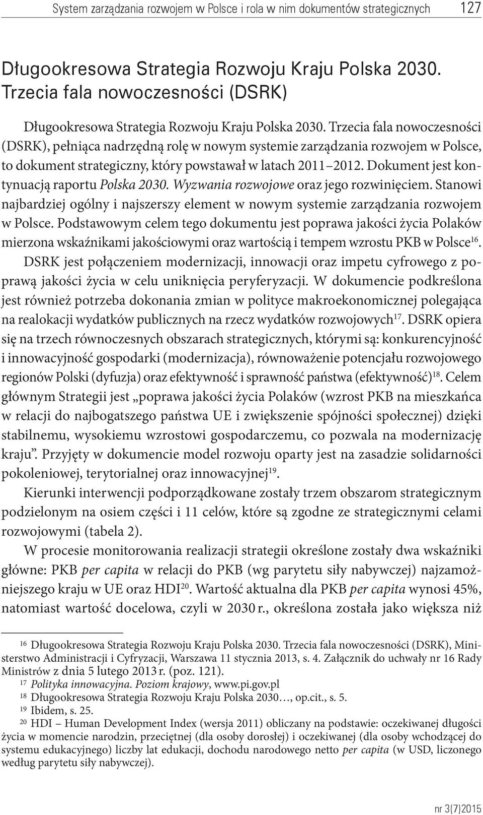 Dokument jest kontynuacją raportu Polska 2030. Wyzwania rozwojowe oraz jego rozwinięciem. Stanowi najbardziej ogólny i najszerszy element w nowym systemie zarządzania rozwojem w Polsce.