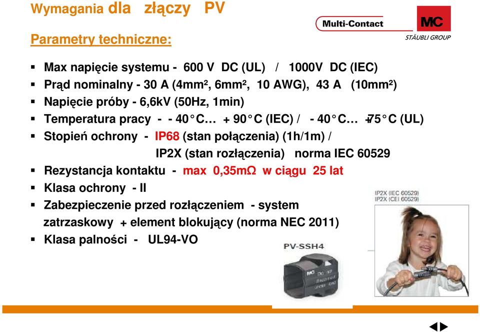 ochrony - IP68 (stan połączenia) (1h/1m) / IP2X (stan rozłączenia) norma IEC 60529 Rezystancja kontaktu - max 0,35mΩ w ciągu 25 lat