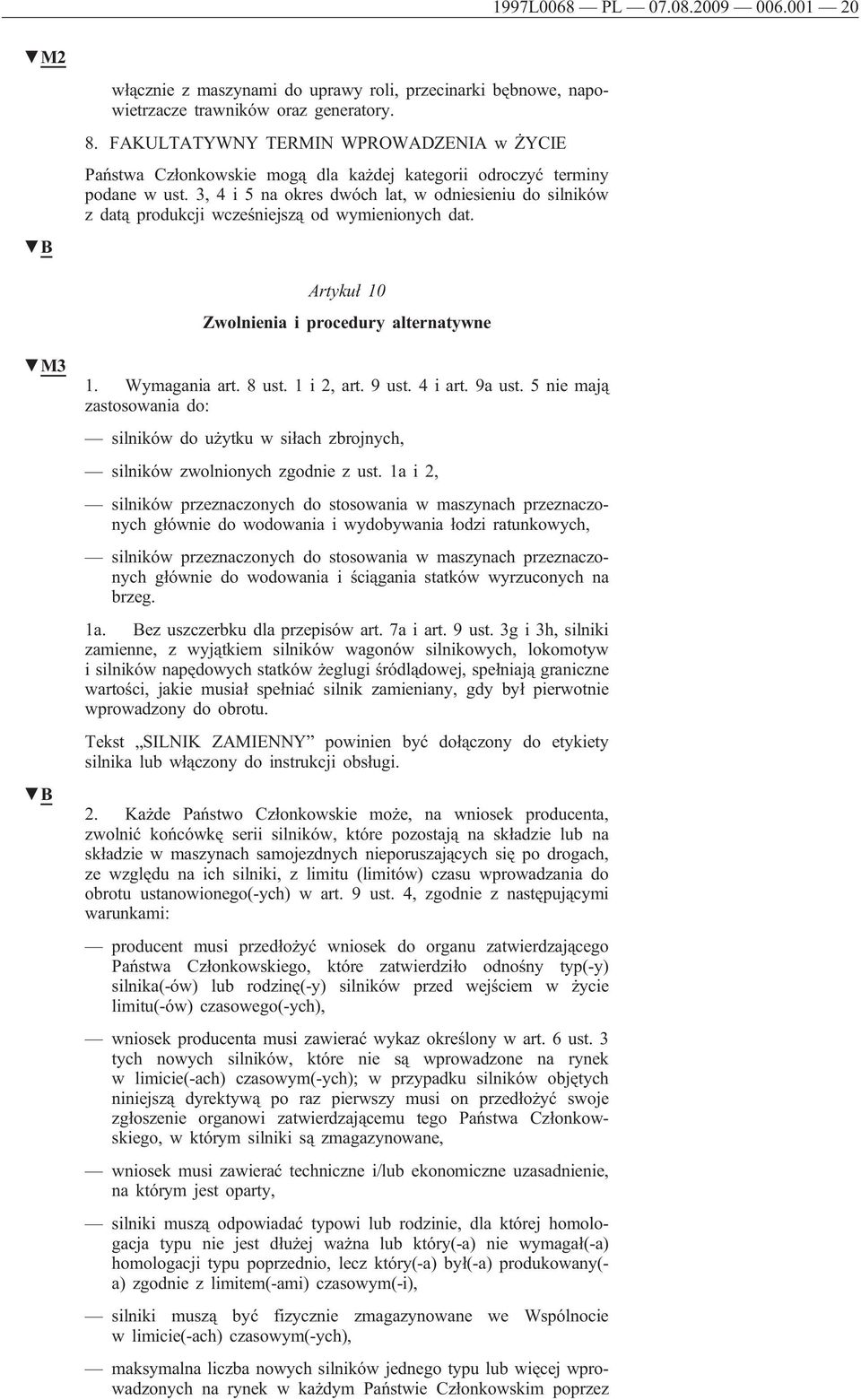 3, 4 i 5 na okres dwóch lat, w odniesieniu do silników z datą produkcji wcześniejszą od wymienionych dat. Artykuł 10 Zwolnienia i procedury alternatywne B 1. Wymagania art. 8 ust. 1 i 2, art. 9 ust.