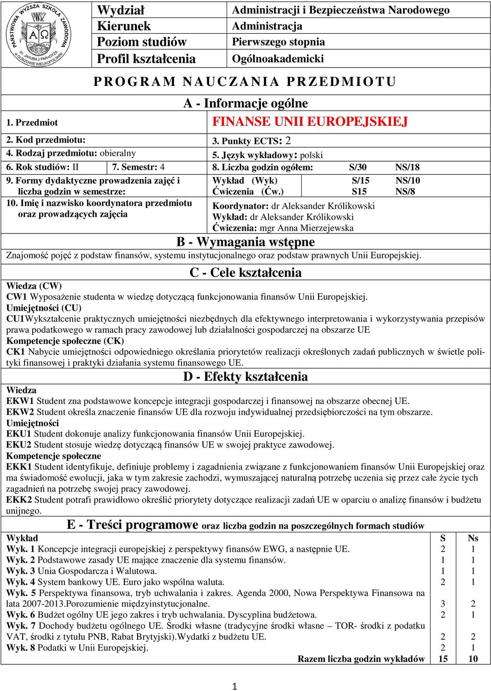 Liczba godzin ogółem: S/0 NS/8 9. Formy dydaktyczne prowadzenia zajęć i liczba godzin w semestrze: 0. Imię i nazwisko koordynatora przedmiotu oraz prowadzących zajęcia Wykład (Wyk) Ćwiczenia (Ćw.
