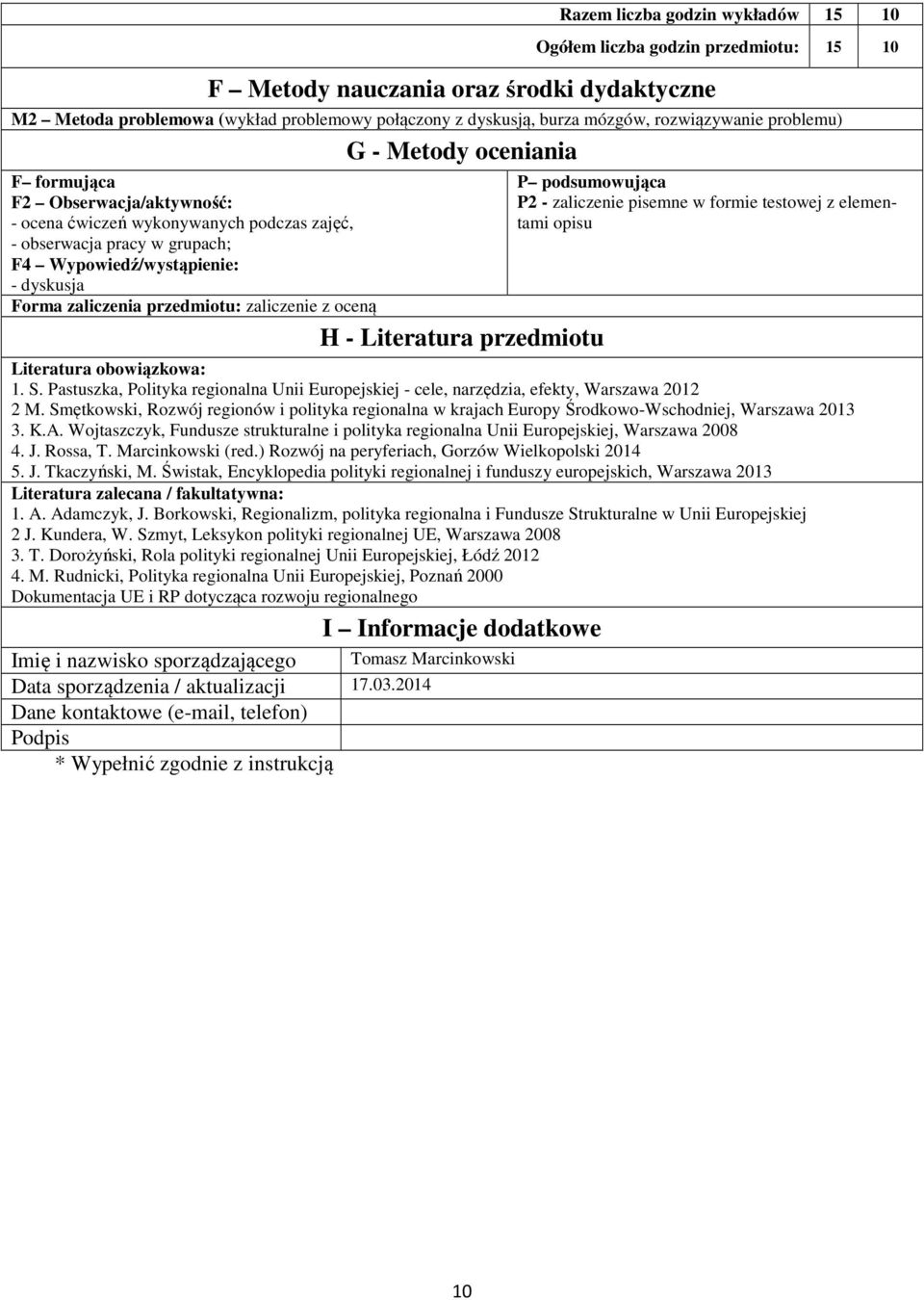 zaliczenia przedmiotu: zaliczenie z oceną H - Literatura przedmiotu P podsumowująca P - zaliczenie pisemne w formie testowej z elementami opisu Literatura obowiązkowa:. S.