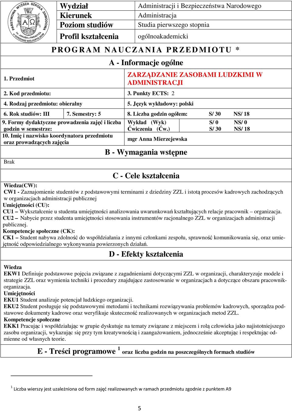 Semestry: 5 8. Liczba godzin ogółem: S/ 0 NS/ 8 9. Formy dydaktyczne prowadzenia zajęć i liczba godzin w semestrze: 0.