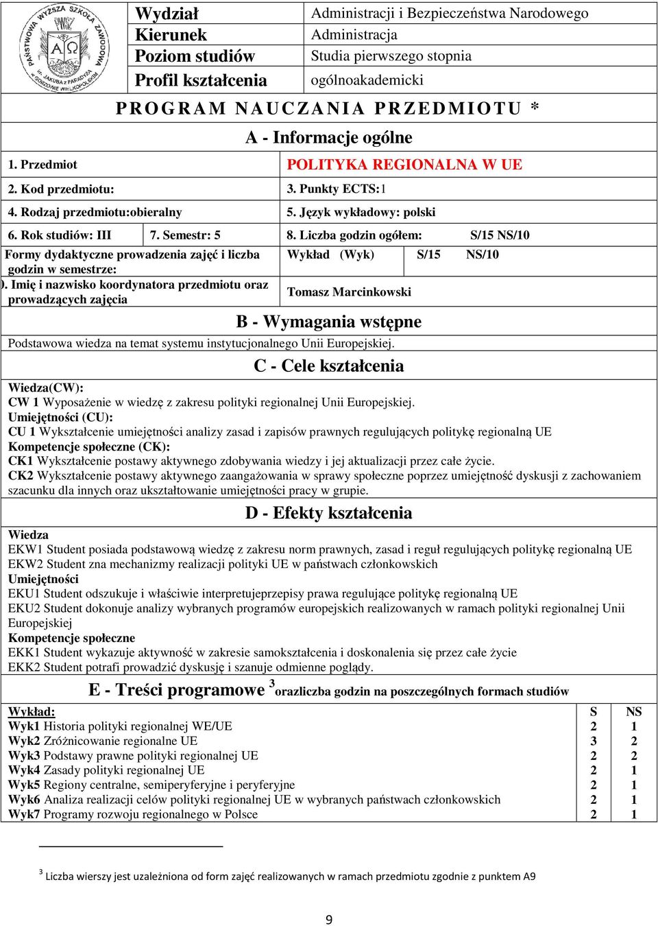 Liczba godzin ogółem: S/5 NS/0 9. Formy dydaktyczne prowadzenia zajęć i liczba godzin w semestrze: 0.