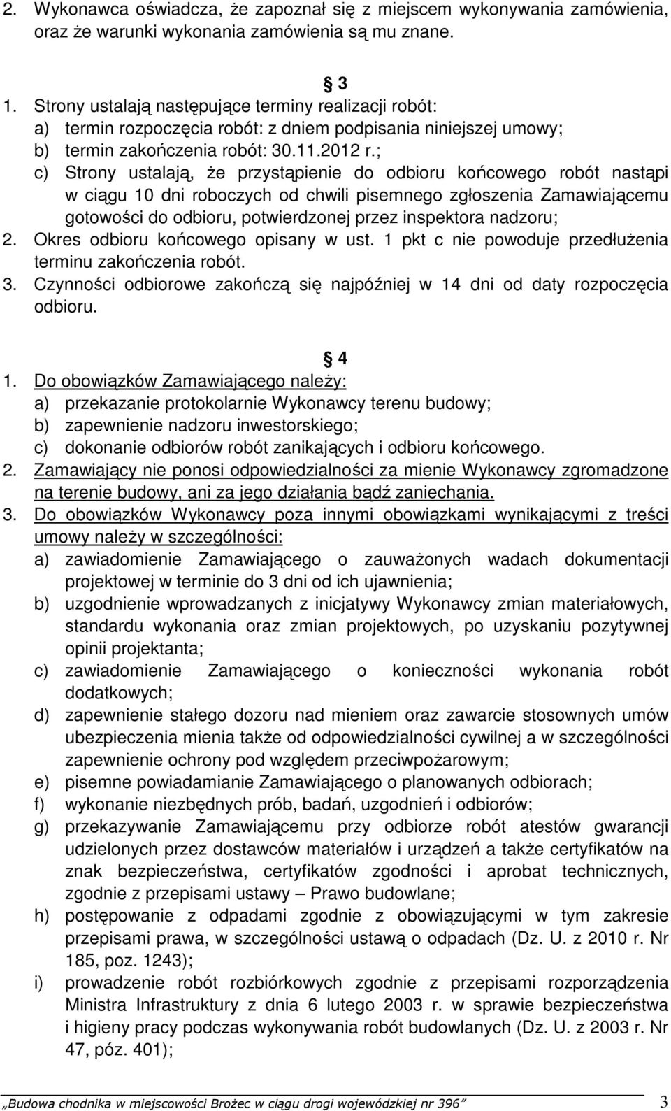 ; c) Strony ustalają, że przystąpienie do odbioru końcowego robót nastąpi w ciągu 10 dni roboczych od chwili pisemnego zgłoszenia Zamawiającemu gotowości do odbioru, potwierdzonej przez inspektora