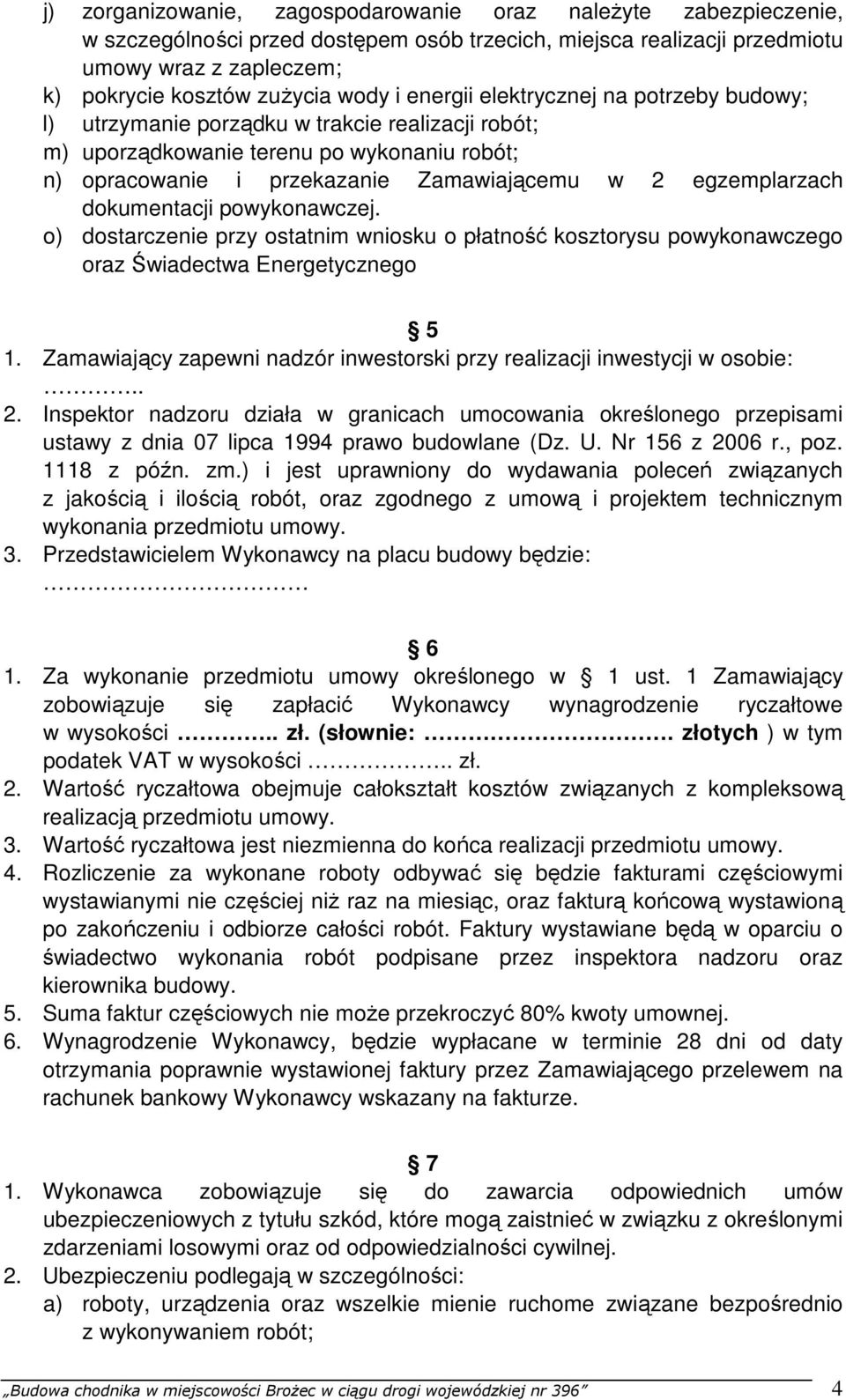 dokumentacji powykonawczej. o) dostarczenie przy ostatnim wniosku o płatność kosztorysu powykonawczego oraz Świadectwa Energetycznego 5 1.