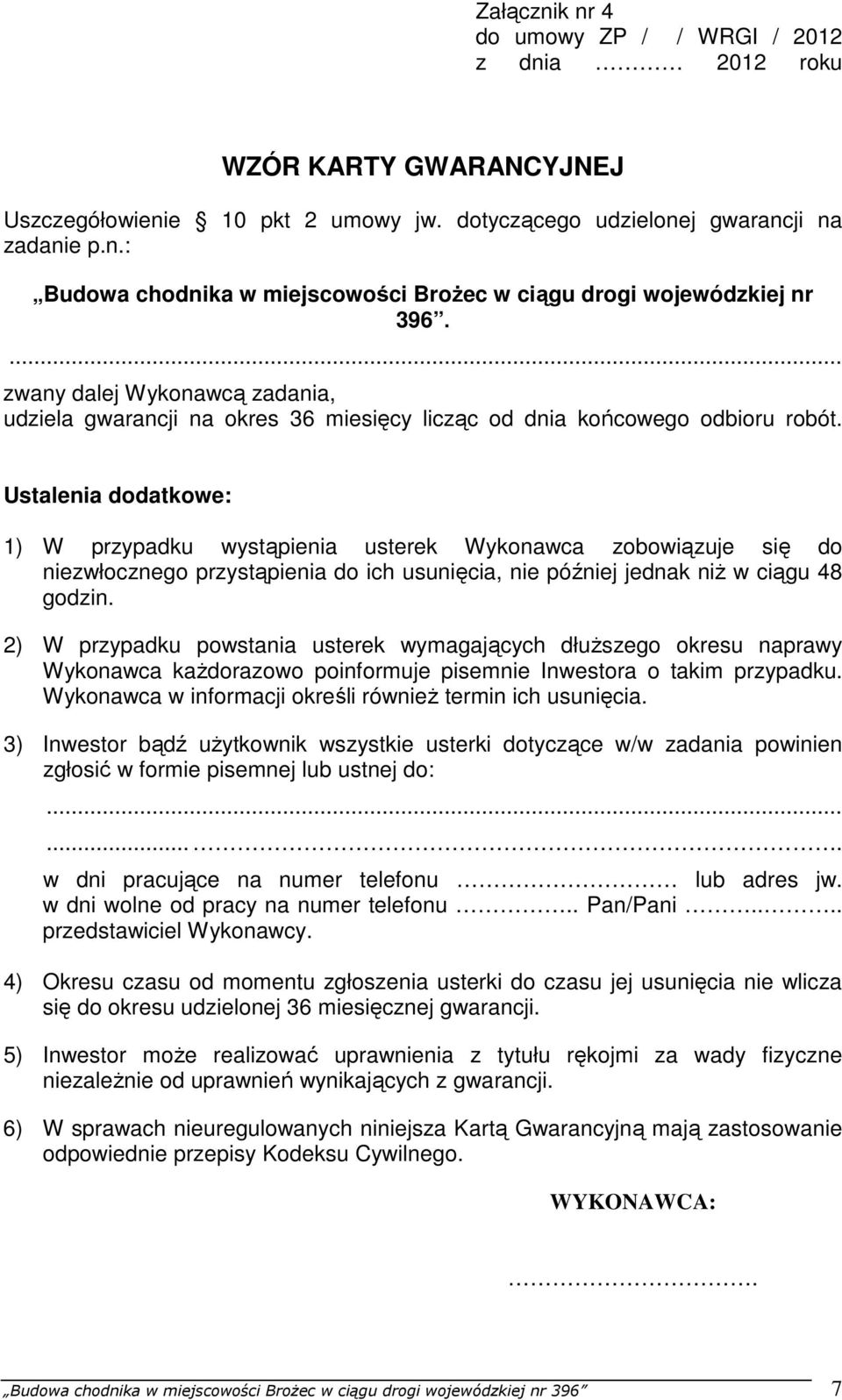 Ustalenia dodatkowe: 1) W przypadku wystąpienia usterek Wykonawca zobowiązuje się do niezwłocznego przystąpienia do ich usunięcia, nie później jednak niż w ciągu 48 godzin.