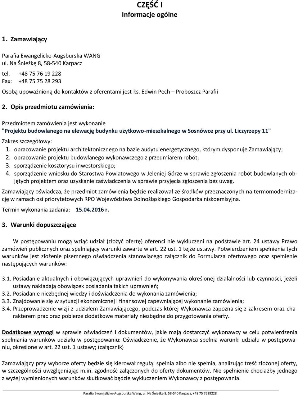 Opis przedmiotu zamówienia: Przedmiotem zamówienia jest wykonanie "Projektu budowlanego na elewację budynku użytkowo-mieszkalnego w Sosnówce przy ul. Liczyrzepy 11" Zakres szczegółowy: 1.