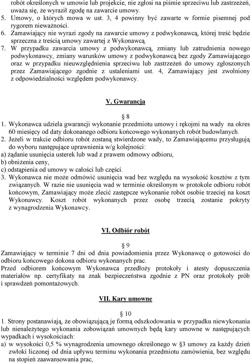 Zamawiający nie wyrazi zgody na zawarcie umowy z podwykonawcą, której treść będzie sprzeczna z treścią umowy zawartej z Wykonawcą. 7.