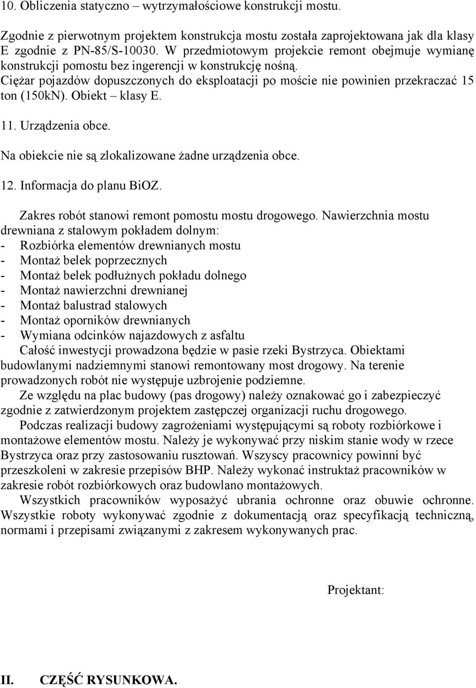 CięŜar pojazdów dopuszczonych do eksploatacji po moście nie powinien przekraczać 15 ton (150kN). Obiekt klasy E. 11. Urządzenia obce. Na obiekcie nie są zlokalizowane Ŝadne urządzenia obce. 12.