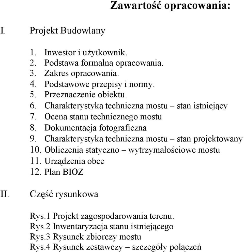 Dokumentacja fotograficzna 9. Charakterystyka techniczna mostu stan projektowany 10. Obliczenia statyczno wytrzymałościowe mostu 11. Urządzenia obce 12.