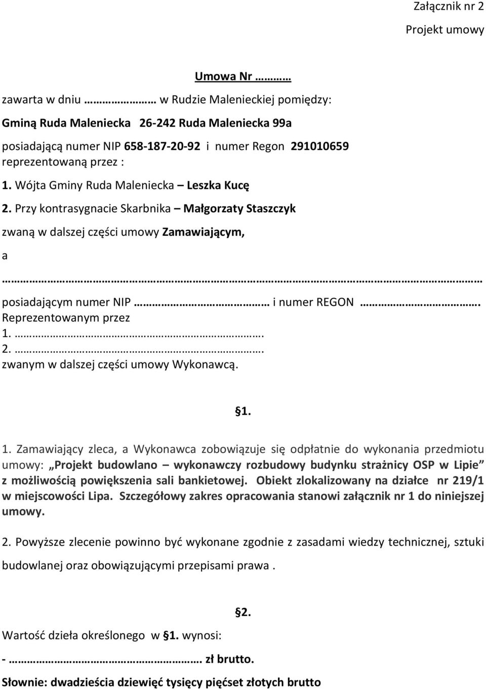 Przy kontrasygnacie Skarbnika Małgorzaty Staszczyk zwaną w dalszej części umowy Zamawiającym, a posiadającym numer NIP i numer REGON. Reprezentowanym przez 1.. 2.