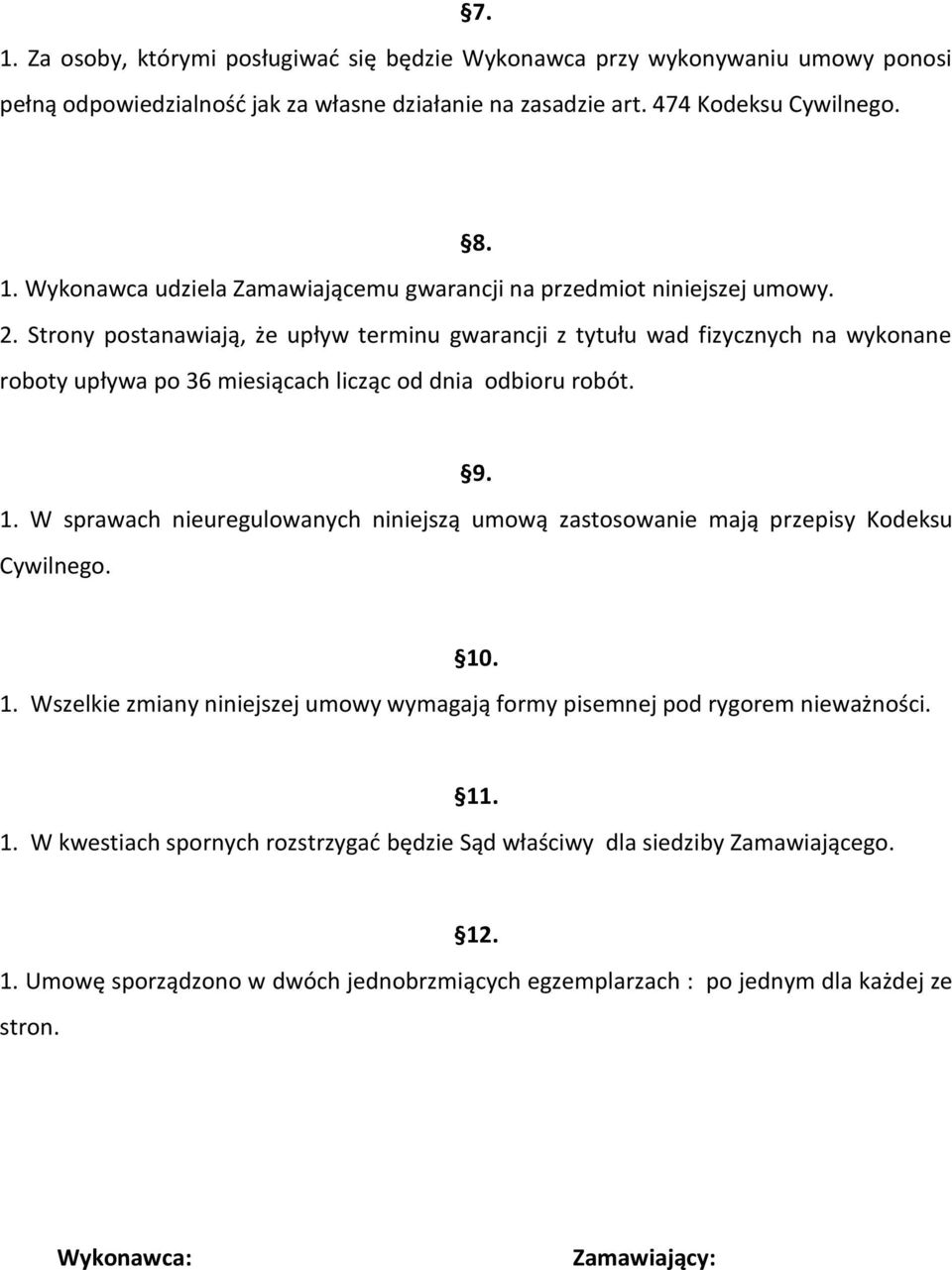 W sprawach nieuregulowanych niniejszą umową zastosowanie mają przepisy Kodeksu Cywilnego. 10. 1. Wszelkie zmiany niniejszej umowy wymagają formy pisemnej pod rygorem nieważności. 11. 1. W kwestiach spornych rozstrzygad będzie Sąd właściwy dla siedziby Zamawiającego.