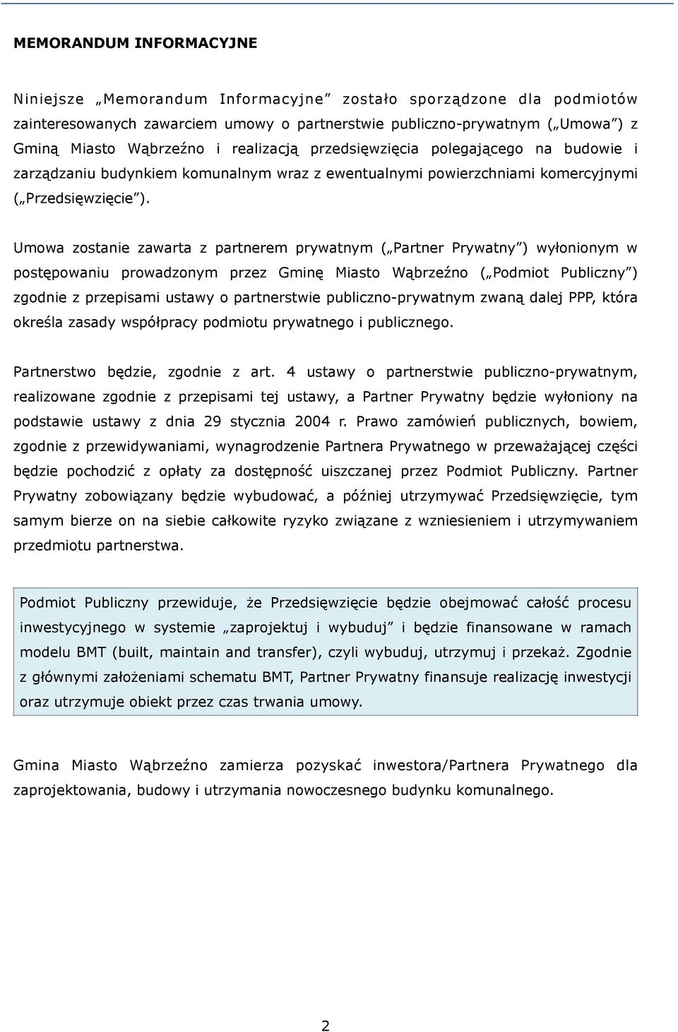 Umowa zostanie zawarta z partnerem prywatnym ( Partner Prywatny ) wyłonionym w postępowaniu prowadzonym przez Gminę Miasto Wąbrzeźno ( Podmiot Publiczny ) zgodnie z przepisami ustawy o partnerstwie