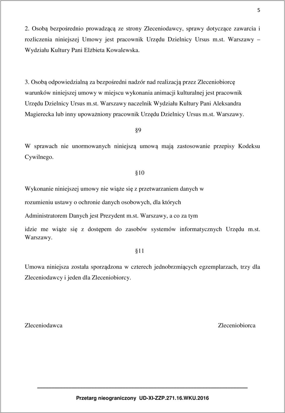 pracownik Urzędu Dzielnicy Ursus m.st. Warszawy naczelnik Wydziału Kultury Pani Aleksandra Magierecka lub inny upoważniony pracownik Urzędu Dzielnicy Ursus m.st. Warszawy. 9 W sprawach nie unormowanych niniejszą umową mają zastosowanie przepisy Kodeksu Cywilnego.