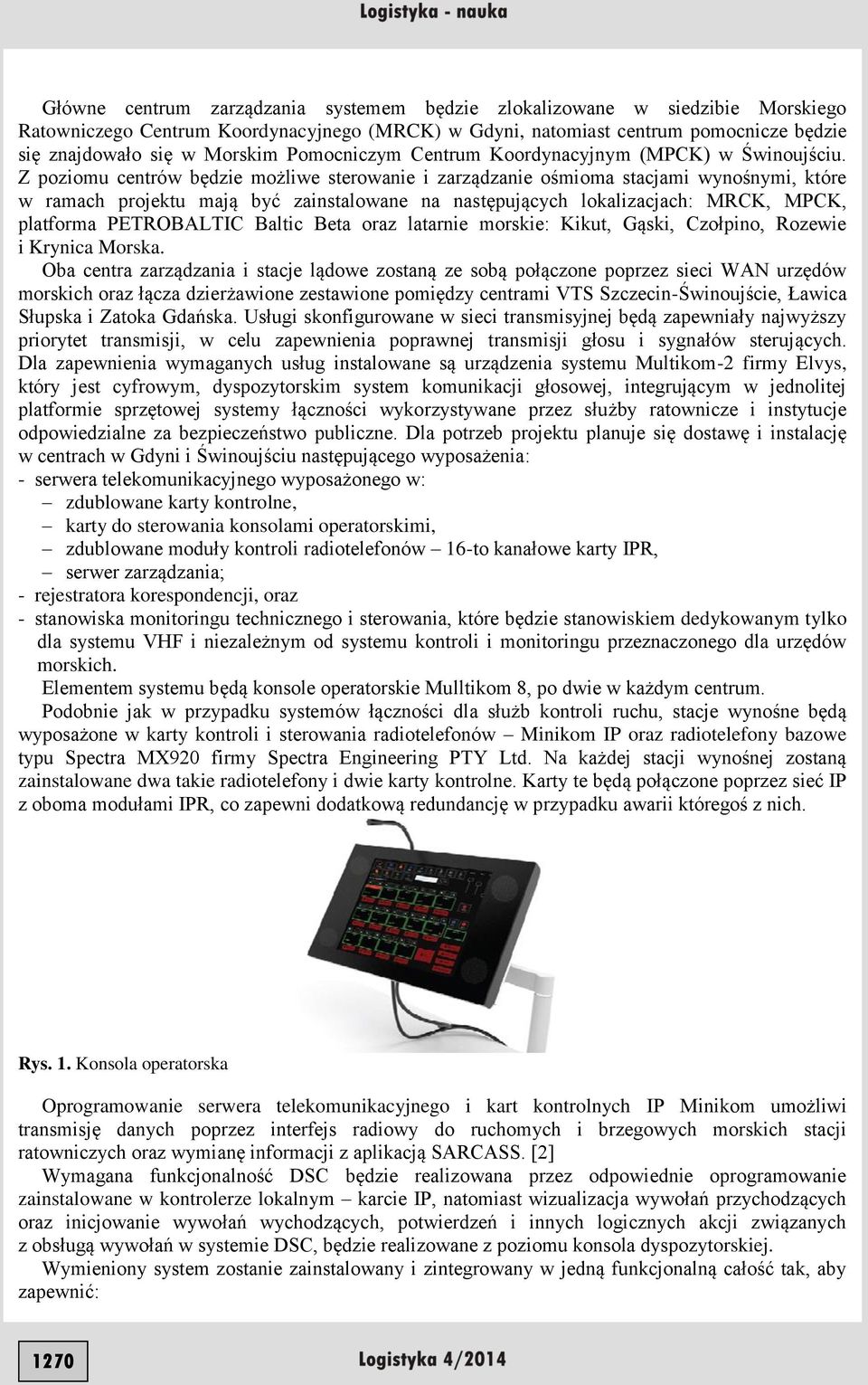 Z poziomu centrów będzie możliwe sterowanie i zarządzanie ośmioma stacjami wynośnymi, które w ramach projektu mają być zainstalowane na następujących lokalizacjach: MRCK, MPCK, platforma PETROBALTIC
