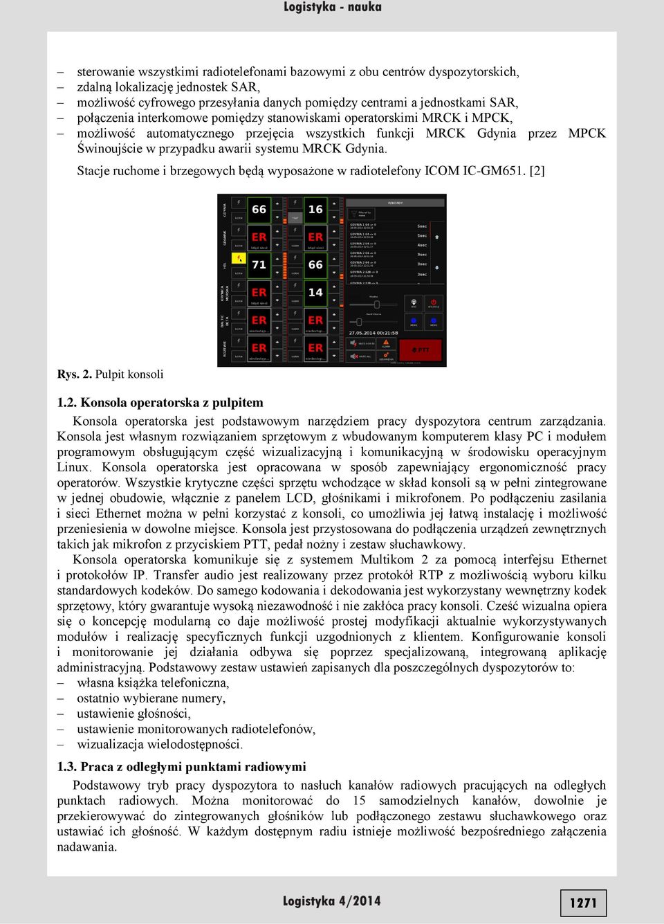 Stacje ruchome i brzegowych będą wyposażone w radiotelefony ICOM IC-GM651. [2] Rys. 2. Pulpit konsoli 1.2. Konsola operatorska z pulpitem Konsola operatorska jest podstawowym narzędziem pracy dyspozytora centrum zarządzania.