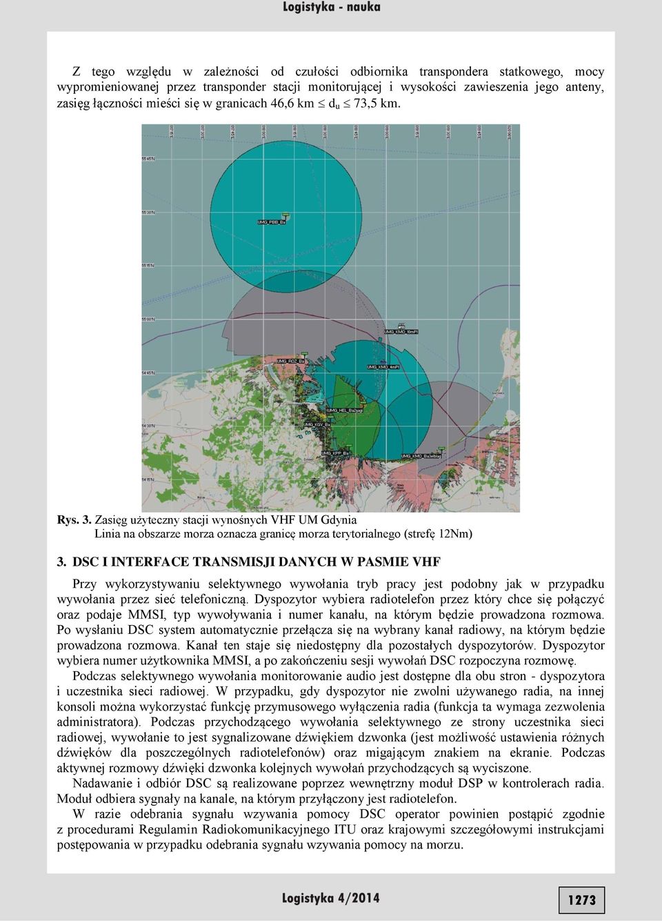 DSC I INTERFACE TRANSMISJI DANYCH W PASMIE VHF Przy wykorzystywaniu selektywnego wywołania tryb pracy jest podobny jak w przypadku wywołania przez sieć telefoniczną.