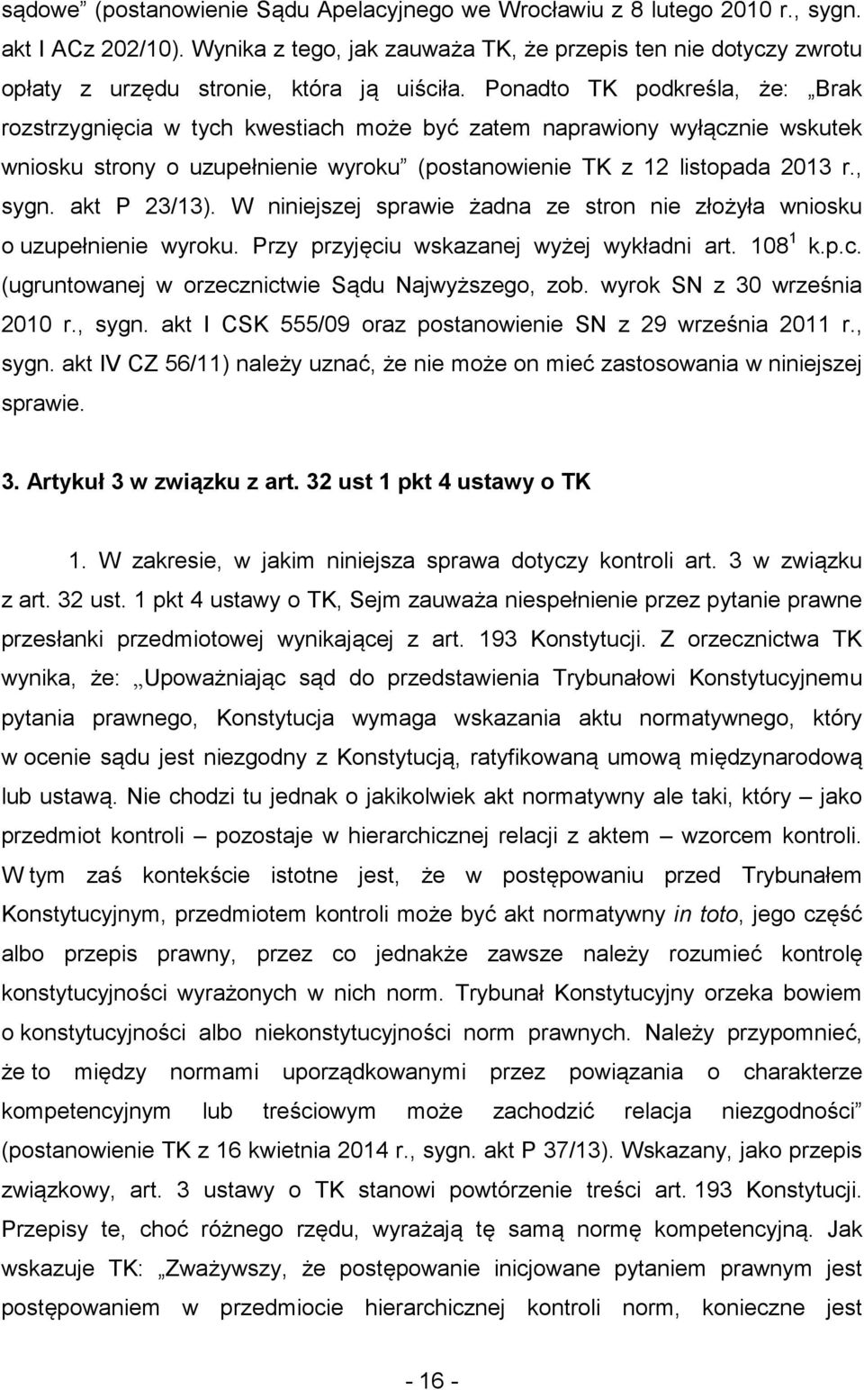 Ponadto TK podkreśla, że: Brak rozstrzygnięcia w tych kwestiach może być zatem naprawiony wyłącznie wskutek wniosku strony o uzupełnienie wyroku (postanowienie TK z 12 listopada 2013 r., sygn.