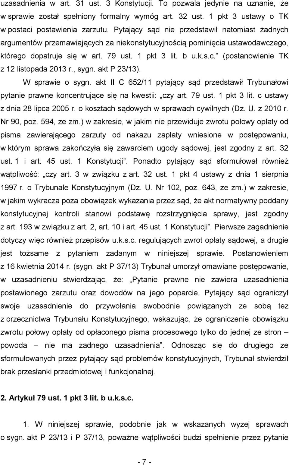 , sygn. akt P 23/13). W sprawie o sygn. akt II C 652/11 pytający sąd przedstawił Trybunałowi pytanie prawne koncentrujące się na kwestii: czy art. 79 ust. 1 pkt 3 lit. c ustawy z dnia 28 lipca 2005 r.