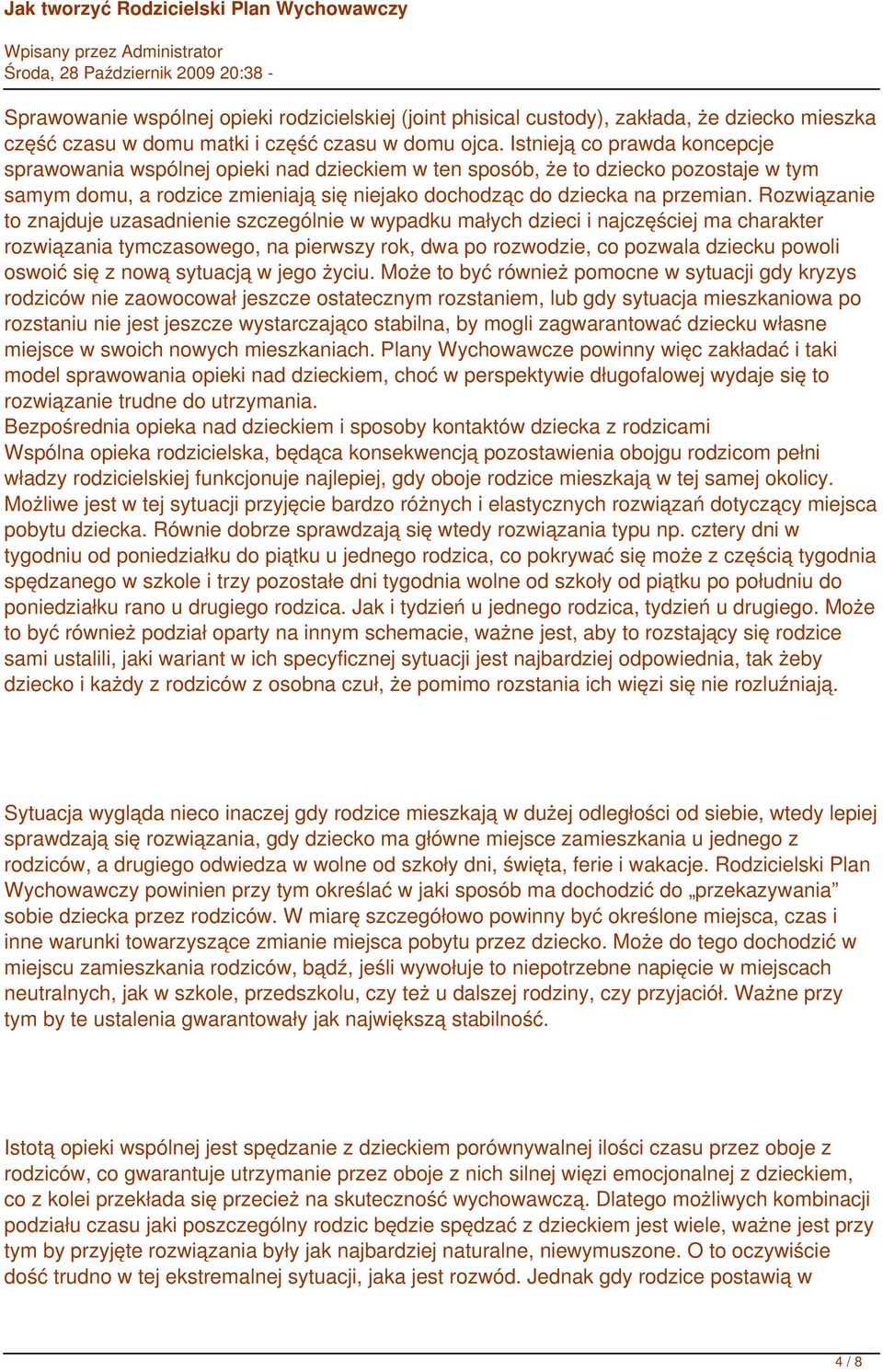 Rozwiązanie to znajduje uzasadnienie szczególnie w wypadku małych dzieci i najczęściej ma charakter rozwiązania tymczasowego, na pierwszy rok, dwa po rozwodzie, co pozwala dziecku powoli oswoić się z