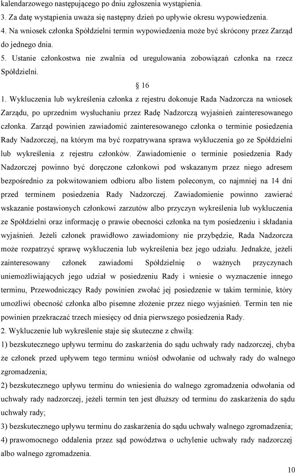 Wykluczenia lub wykreślenia członka z rejestru dokonuje Rada Nadzorcza na wniosek Zarządu, po uprzednim wysłuchaniu przez Radę Nadzorczą wyjaśnień zainteresowanego członka.