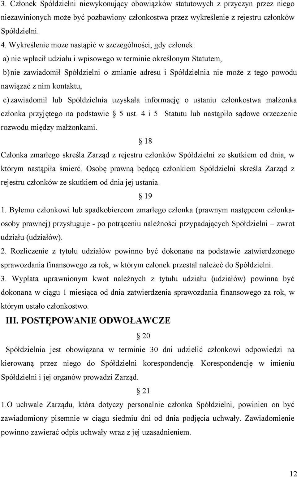 powodu nawiązać z nim kontaktu, c) zawiadomił lub Spółdzielnia uzyskała informację o ustaniu członkostwa małżonka członka przyjętego na podstawie 5 ust.