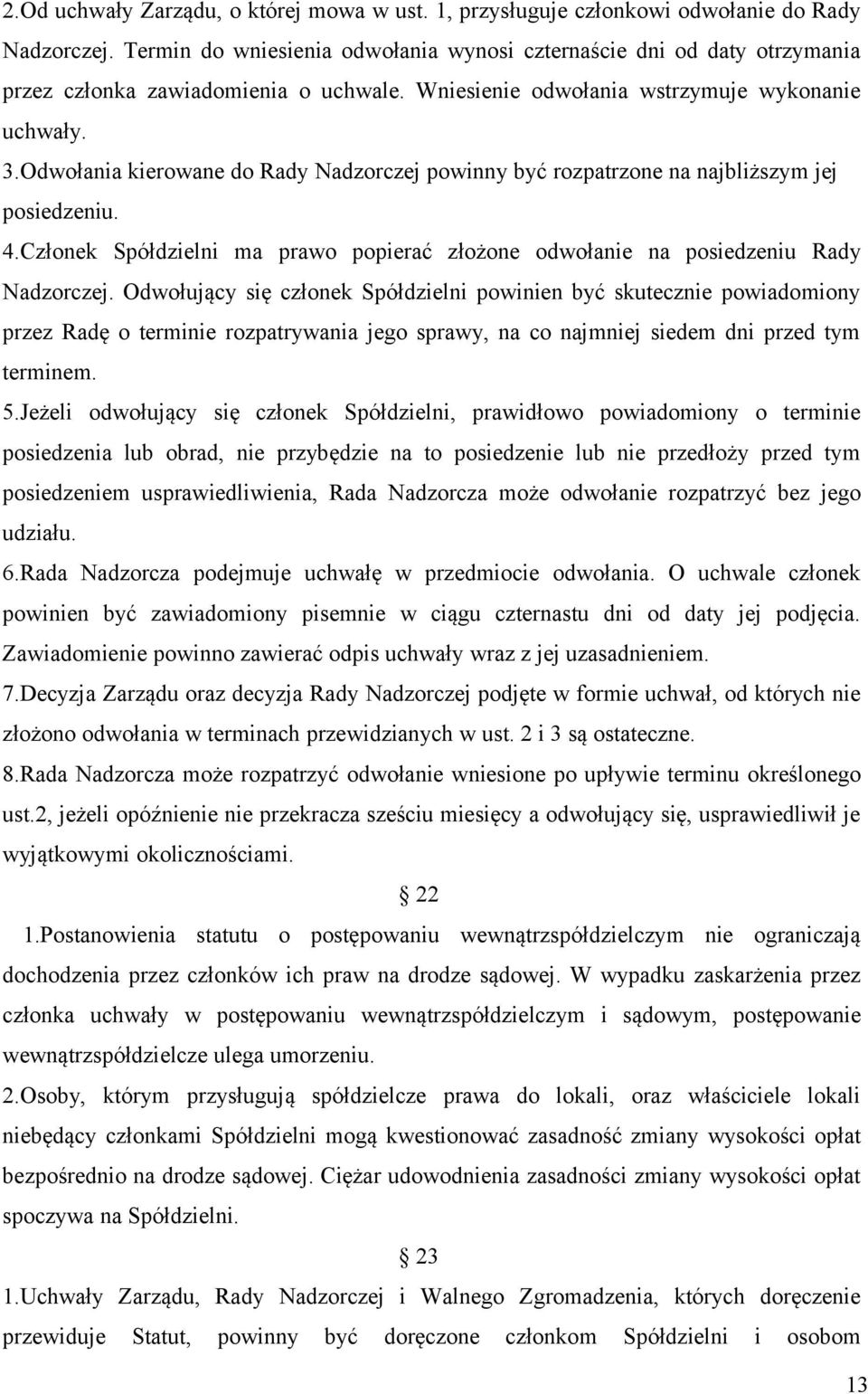 Odwołania kierowane do Rady Nadzorczej powinny być rozpatrzone na najbliższym jej posiedzeniu. 4.Członek Spółdzielni ma prawo popierać złożone odwołanie na posiedzeniu Rady Nadzorczej.