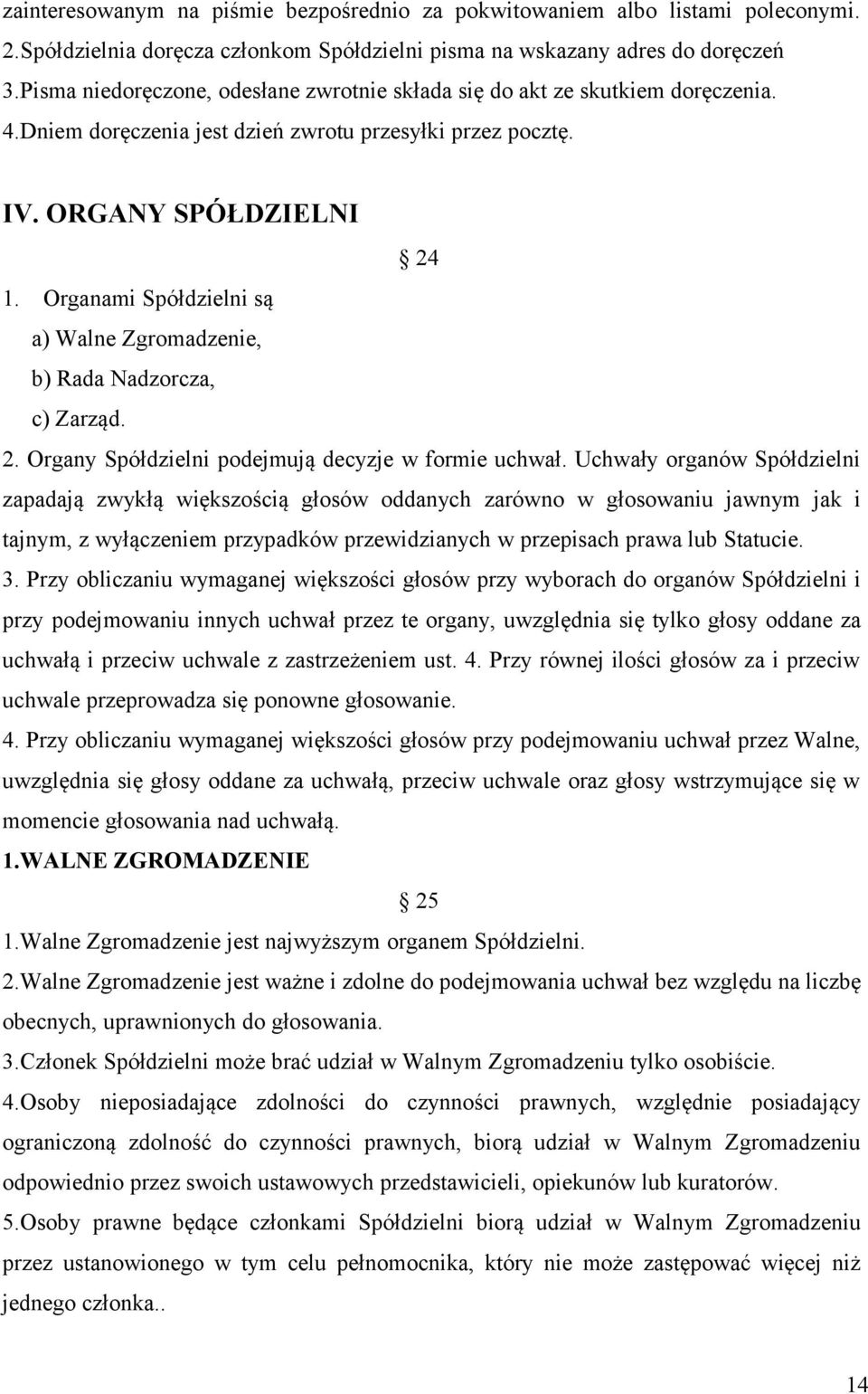 Organami Spółdzielni są a) Walne Zgromadzenie, b) Rada Nadzorcza, c) Zarząd. 2. Organy Spółdzielni podejmują decyzje w formie uchwał.