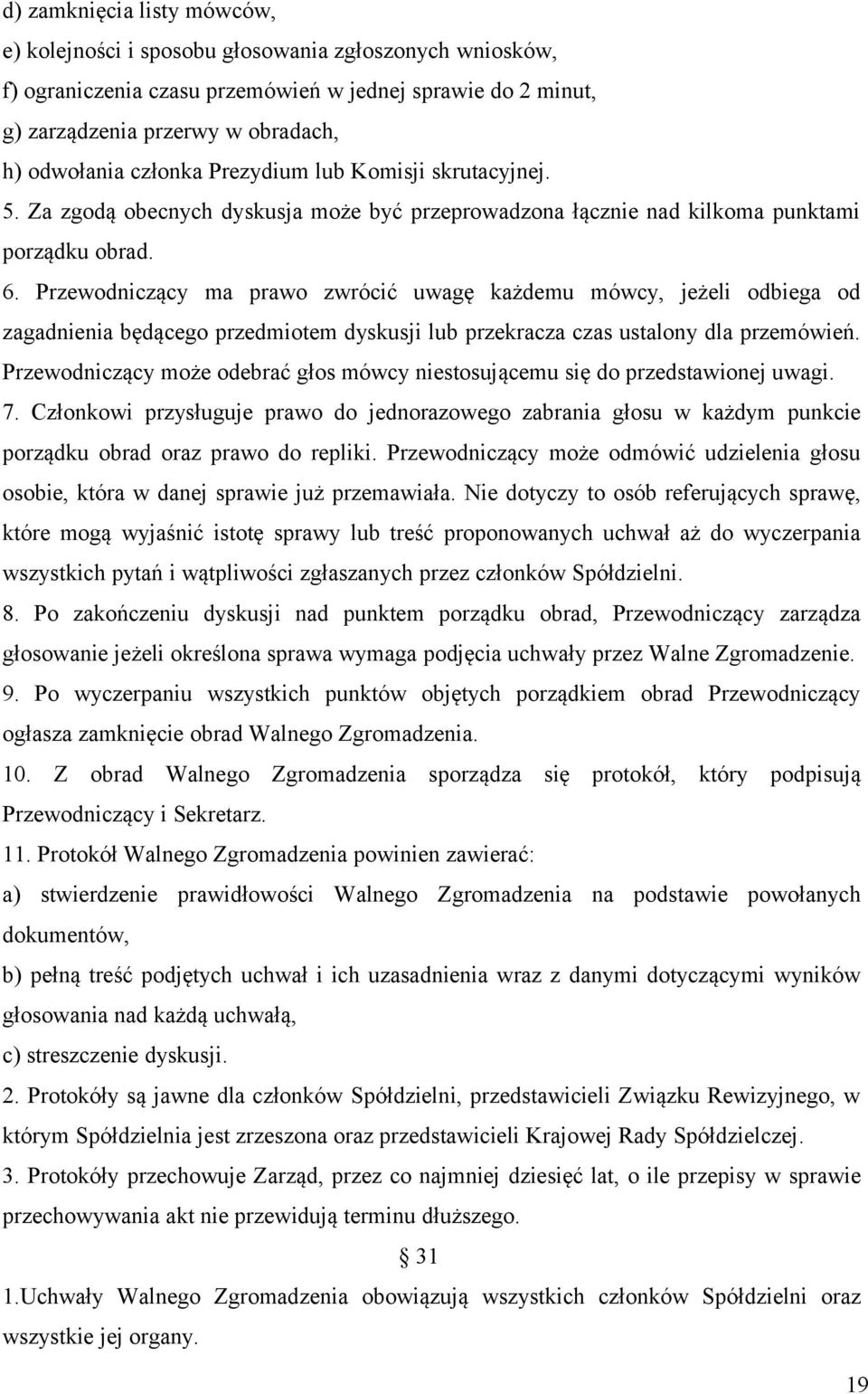 Przewodniczący ma prawo zwrócić uwagę każdemu mówcy, jeżeli odbiega od zagadnienia będącego przedmiotem dyskusji lub przekracza czas ustalony dla przemówień.