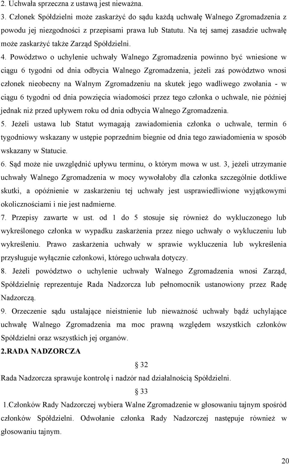 Powództwo o uchylenie uchwały Walnego Zgromadzenia powinno być wniesione w ciągu 6 tygodni od dnia odbycia Walnego Zgromadzenia, jeżeli zaś powództwo wnosi członek nieobecny na Walnym Zgromadzeniu na