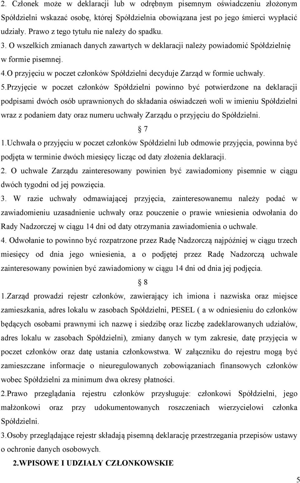 O przyjęciu w poczet członków Spółdzielni decyduje Zarząd w formie uchwały. 5.