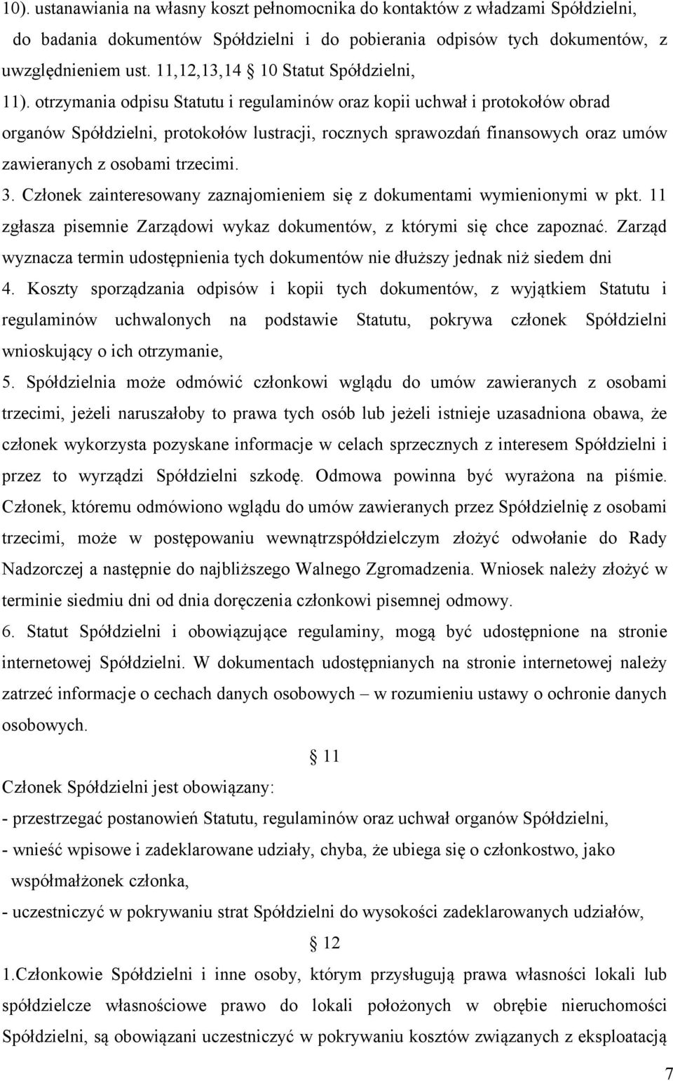 otrzymania odpisu Statutu i regulaminów oraz kopii uchwał i protokołów obrad organów Spółdzielni, protokołów lustracji, rocznych sprawozdań finansowych oraz umów zawieranych z osobami trzecimi. 3.