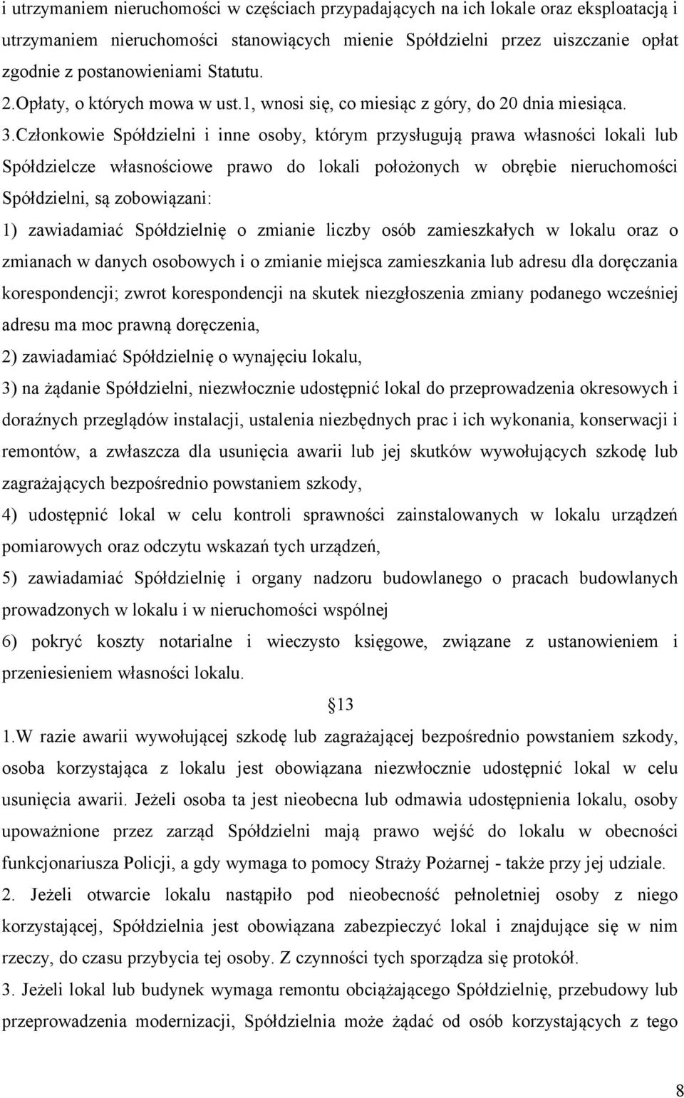 Członkowie Spółdzielni i inne osoby, którym przysługują prawa własności lokali lub Spółdzielcze własnościowe prawo do lokali położonych w obrębie nieruchomości Spółdzielni, są zobowiązani: 1)