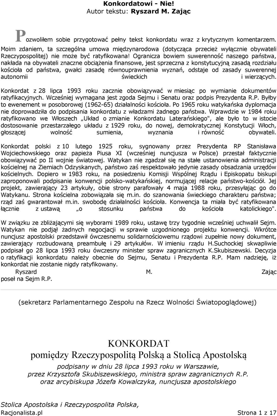 Ogranicza bowiem suwerenność naszego państwa, nakłada na obywateli znaczne obciążenia finansowe, jest sprzeczna z konstytucyjną zasadą rozdziału kościoła od państwa, gwałci zasadę równouprawnienia
