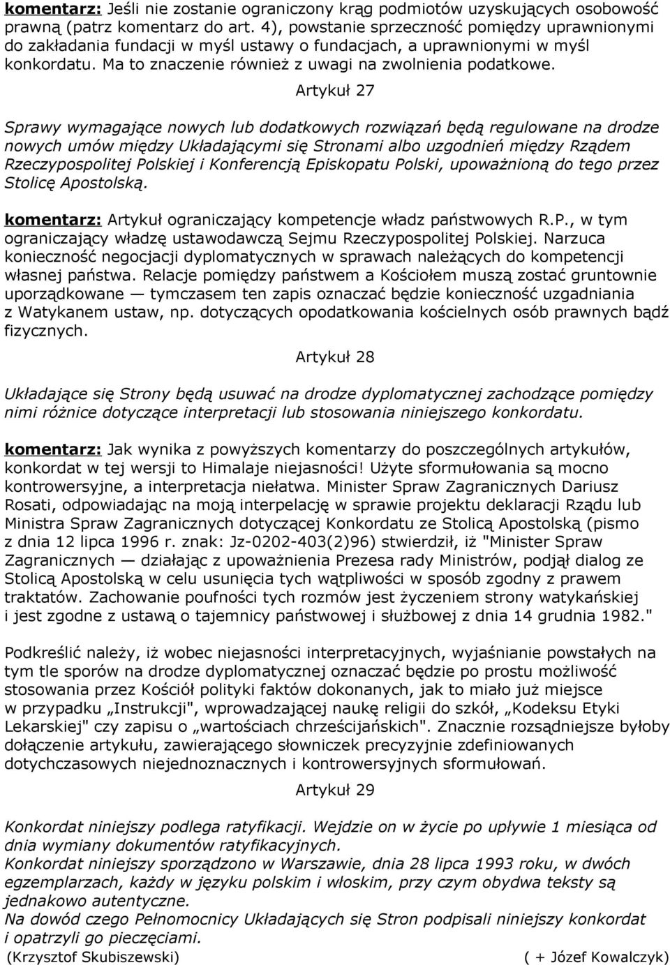 Artykuł 27 Sprawy wymagające nowych lub dodatkowych rozwiązań będą regulowane na drodze nowych umów między Układającymi się Stronami albo uzgodnień między Rządem Rzeczypospolitej Polskiej i
