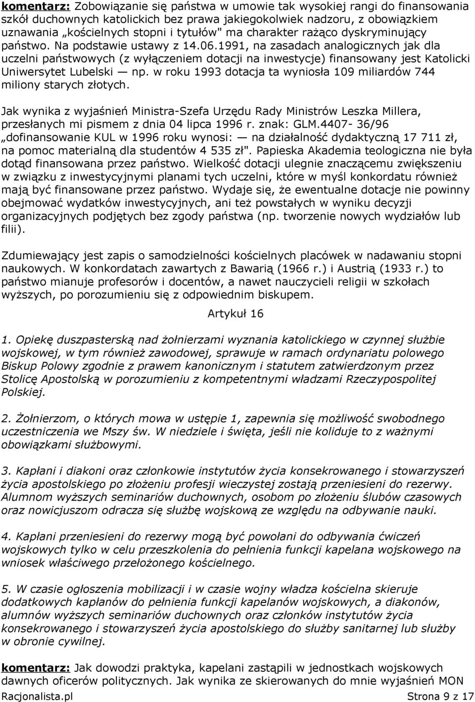 1991, na zasadach analogicznych jak dla uczelni państwowych (z wyłączeniem dotacji na inwestycje) finansowany jest Katolicki Uniwersytet Lubelski np.