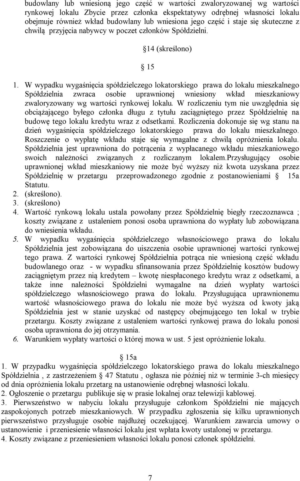 W wypadku wygaśnięcia spółdzielczego lokatorskiego prawa do lokalu mieszkalnego Spółdzielnia zwraca osobie uprawnionej wniesiony wkład mieszkaniowy zwaloryzowany wg wartości rynkowej lokalu.