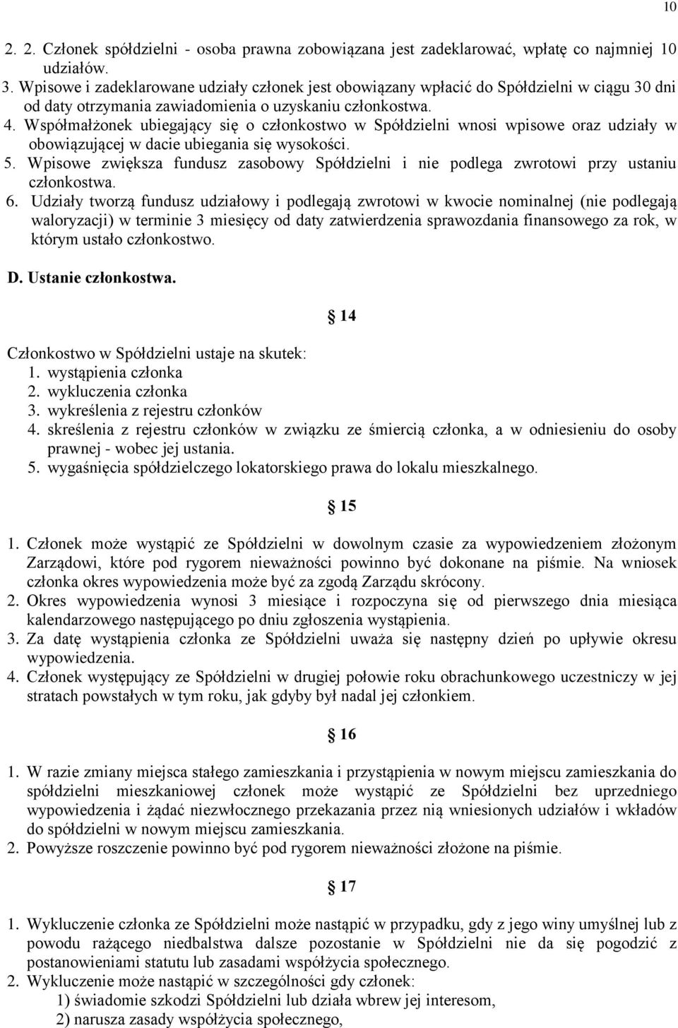 Współmałżonek ubiegający się o członkostwo w Spółdzielni wnosi wpisowe oraz udziały w obowiązującej w dacie ubiegania się wysokości. 5.