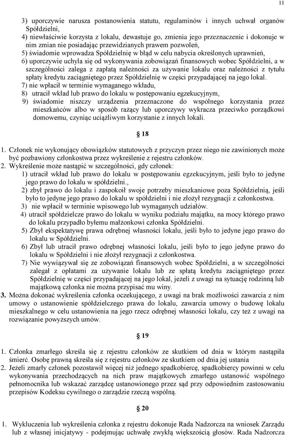 Spółdzielni, a w szczególności zalega z zapłatą należności za używanie lokalu oraz należności z tytułu spłaty kredytu zaciągniętego przez Spółdzielnię w części przypadającej na jego lokal.