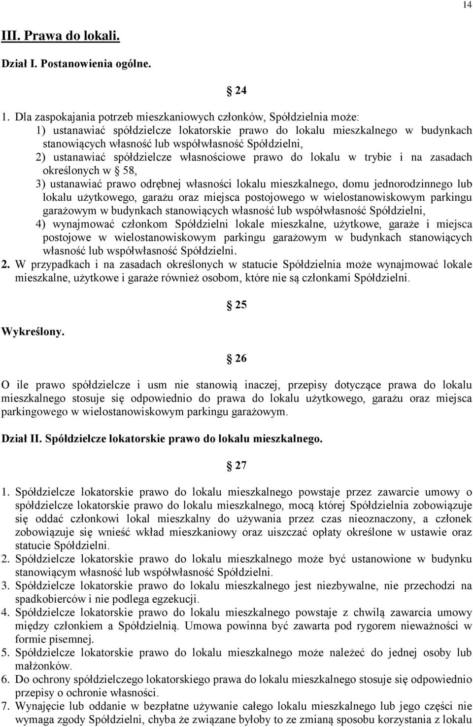 Spółdzielni, 2) ustanawiać spółdzielcze własnościowe prawo do lokalu w trybie i na zasadach określonych w 58, 3) ustanawiać prawo odrębnej własności lokalu mieszkalnego, domu jednorodzinnego lub