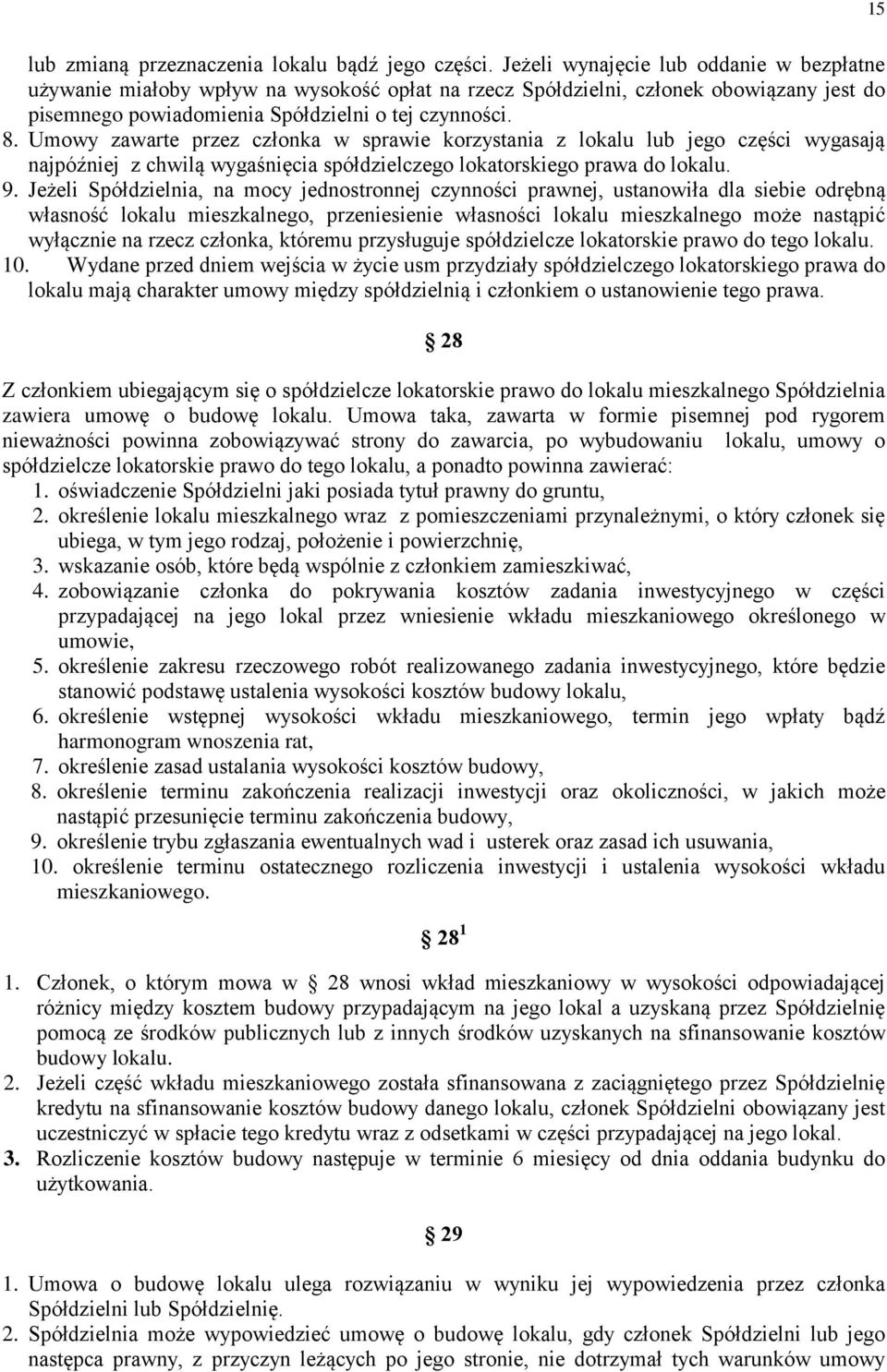 Umowy zawarte przez członka w sprawie korzystania z lokalu lub jego części wygasają najpóźniej z chwilą wygaśnięcia spółdzielczego lokatorskiego prawa do lokalu. 9.